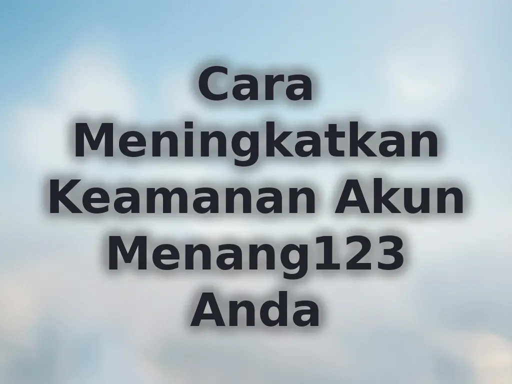 Cara Meningkatkan Keamanan Akun Menang123 Anda