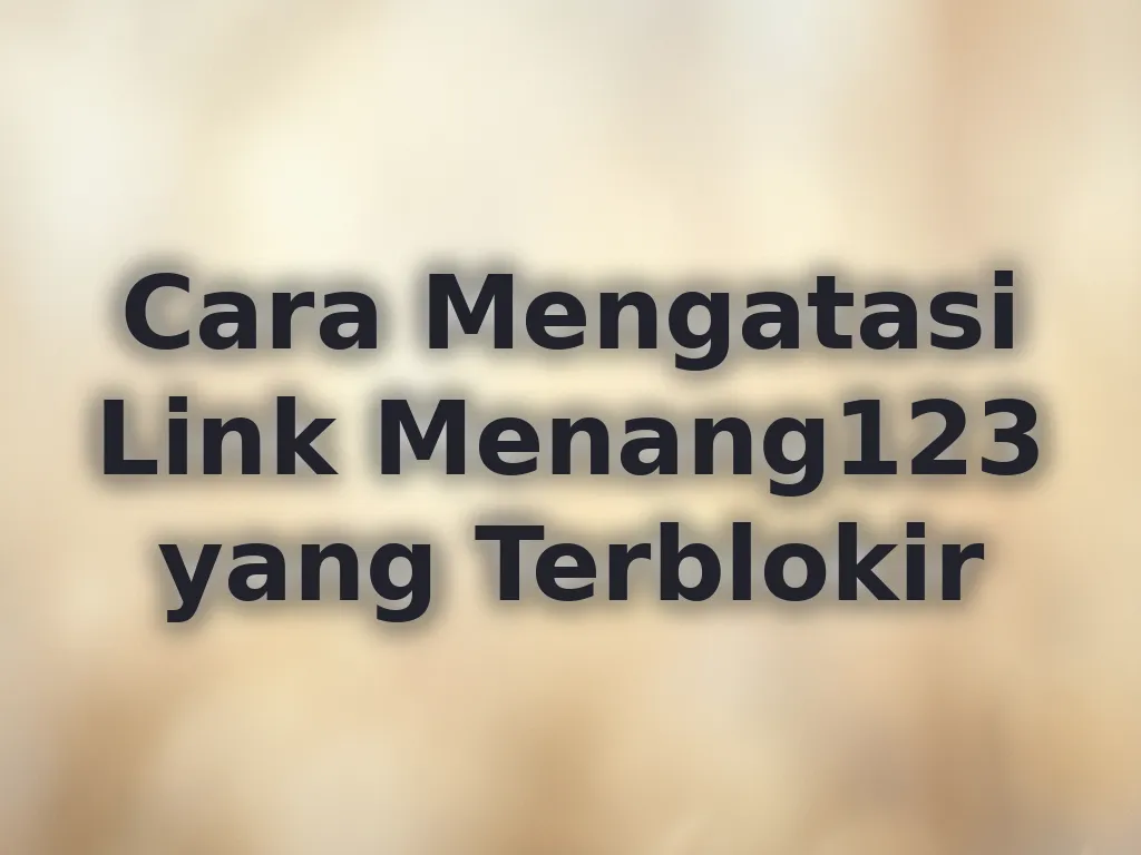 Cara Mengatasi Link Menang123 yang Terblokir