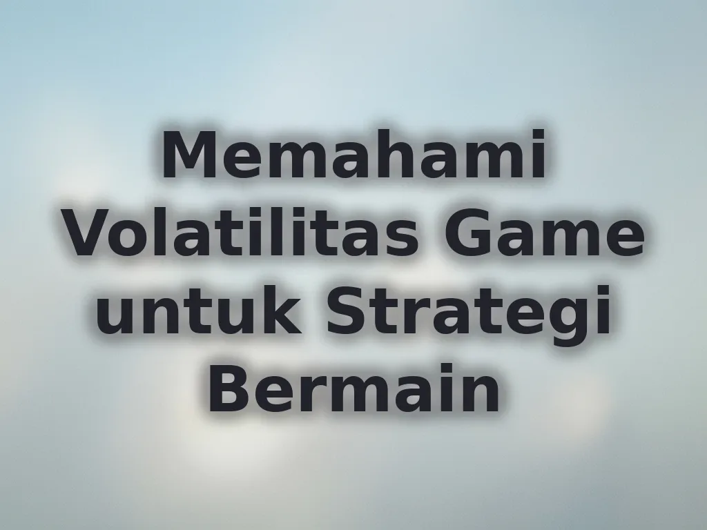 Memahami Volatilitas Game untuk Strategi Bermain