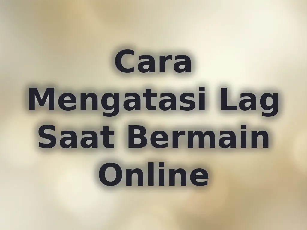 Cara Mengatasi Lag Saat Bermain Online